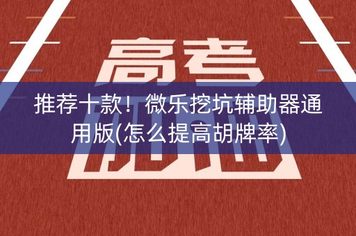 推荐十款！微乐挖坑辅助器通用版(怎么提高胡牌率)