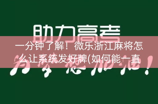 一分钟了解！微乐浙江麻将怎么让系统发好牌(如何能一直赢)
