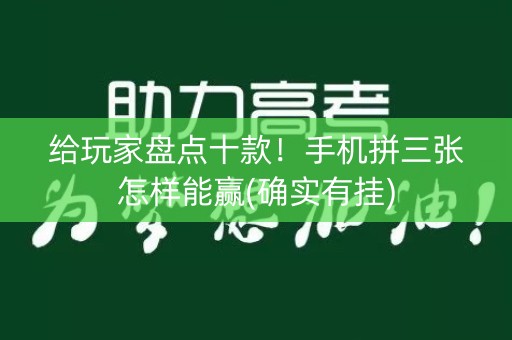 给玩家盘点十款！手机拼三张怎样能赢(确实有挂)