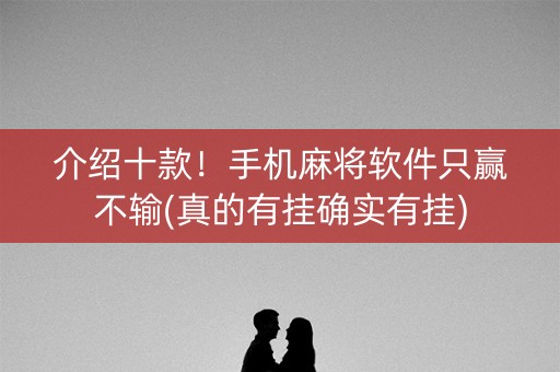 介绍十款！手机麻将软件只赢不输(真的有挂确实有挂)