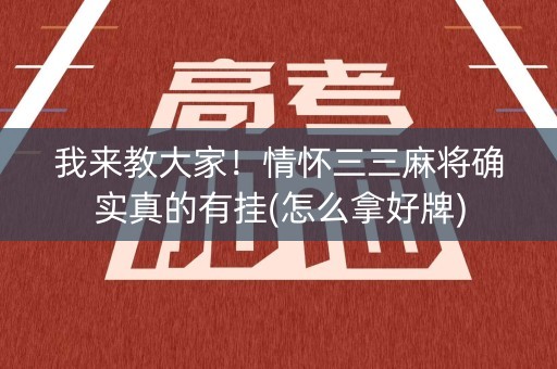 我来教大家！情怀三三麻将确实真的有挂(怎么拿好牌)