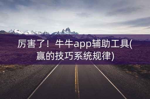 厉害了！牛牛app辅助工具(赢的技巧系统规律)