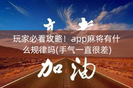 玩家必看攻略！app麻将有什么规律吗(手气一直很差)