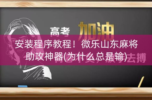 安装程序教程！微乐山东麻将助攻神器(为什么总是输)