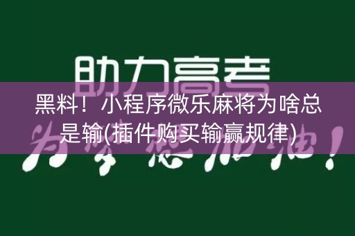 黑料！小程序微乐麻将为啥总是输(插件购买输赢规律)