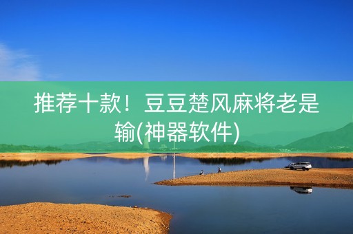 推荐十款！豆豆楚风麻将老是输(神器软件)
