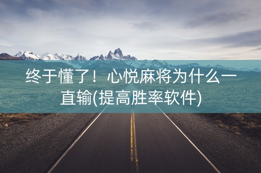 终于懂了！心悦麻将为什么一直输(提高胜率软件)