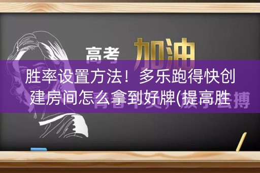 胜率设置方法！多乐跑得快创建房间怎么拿到好牌(提高胜率技巧)