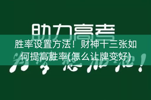 胜率设置方法！财神十三张如何提高胜率(怎么让牌变好)