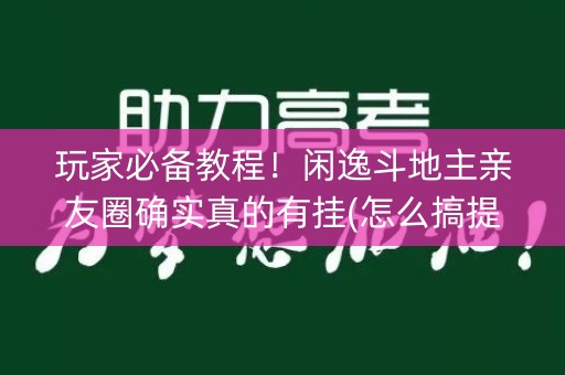 玩家必备教程！闲逸斗地主亲友圈确实真的有挂(怎么搞提高胜率)