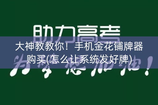 大神教教你！手机金花铺牌器购买(怎么让系统发好牌)