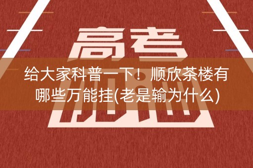 给大家科普一下！顺欣茶楼有哪些万能挂(老是输为什么)