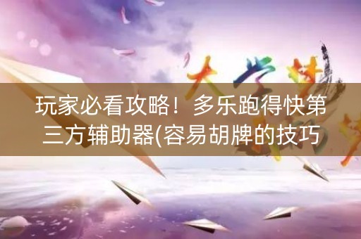 玩家必看攻略！多乐跑得快第三方辅助器(容易胡牌的技巧)