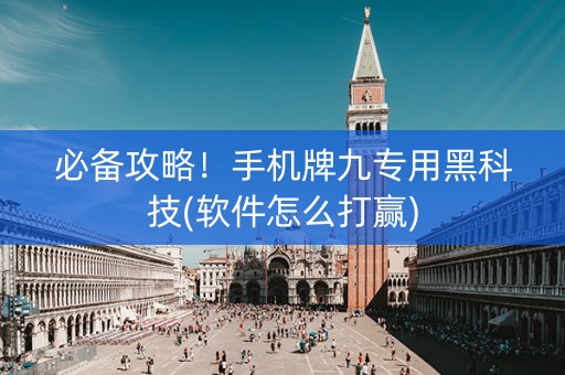 必备攻略！手机牌九专用黑科技(软件怎么打赢)