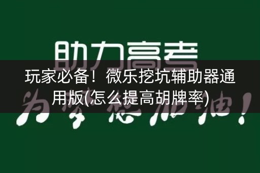玩家必备！微乐挖坑辅助器通用版(怎么提高胡牌率)