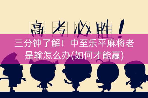 三分钟了解！中至乐平麻将老是输怎么办(如何才能赢)