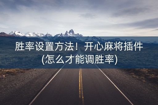 胜率设置方法！开心麻将插件(怎么才能调胜率)