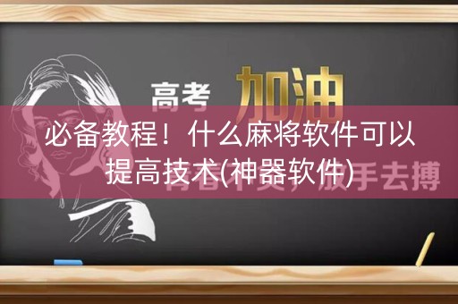 必备教程！什么麻将软件可以提高技术(神器软件)