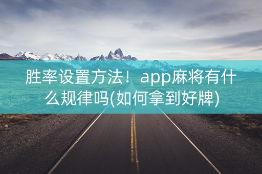 胜率设置方法！app麻将有什么规律吗(如何拿到好牌)