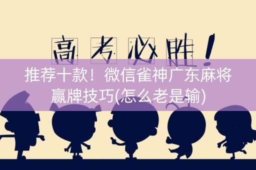 推荐十款！微信雀神广东麻将赢牌技巧(怎么老是输)