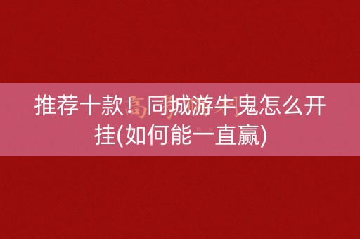 推荐十款！同城游牛鬼怎么开挂(如何能一直赢)