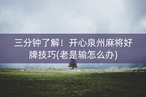 三分钟了解！开心泉州麻将好牌技巧(老是输怎么办)