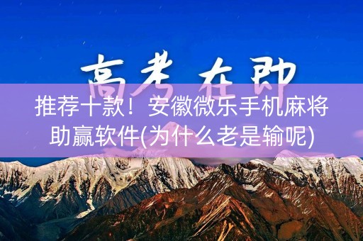推荐十款！安徽微乐手机麻将助赢软件(为什么老是输呢)