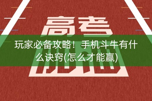 玩家必备攻略！手机斗牛有什么诀窍(怎么才能赢)