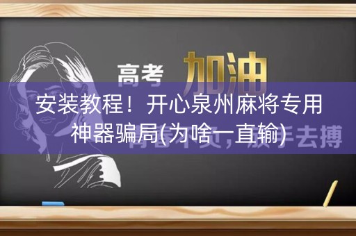 安装教程！开心泉州麻将专用神器骗局(为啥一直输)