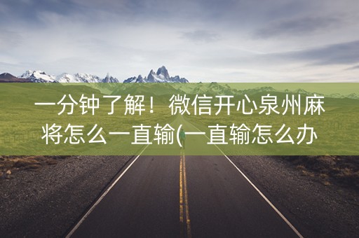 一分钟了解！微信开心泉州麻将怎么一直输(一直输怎么办)