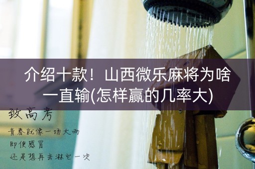 介绍十款！山西微乐麻将为啥一直输(怎样赢的几率大)