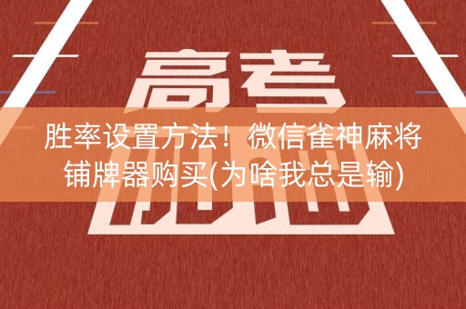 胜率设置方法！微信雀神麻将铺牌器购买(为啥我总是输)