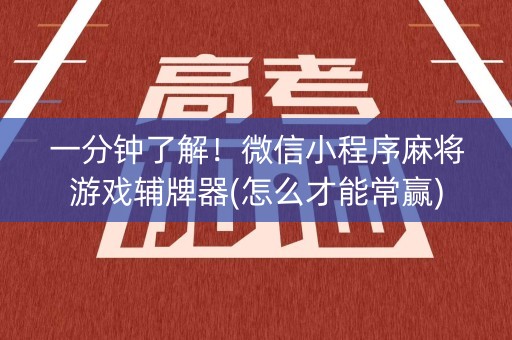 一分钟了解！微信小程序麻将游戏辅牌器(怎么才能常赢)