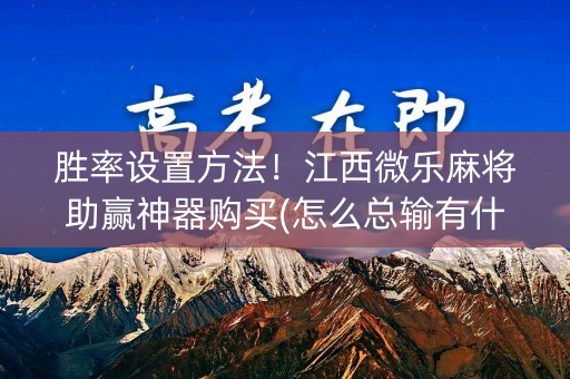 胜率设置方法！江西微乐麻将助赢神器购买(怎么总输有什么猫腻)