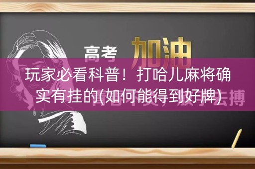 玩家必看科普！打哈儿麻将确实有挂的(如何能得到好牌)