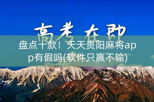 盘点十款！天天贵阳麻将app有假吗(软件只赢不输)