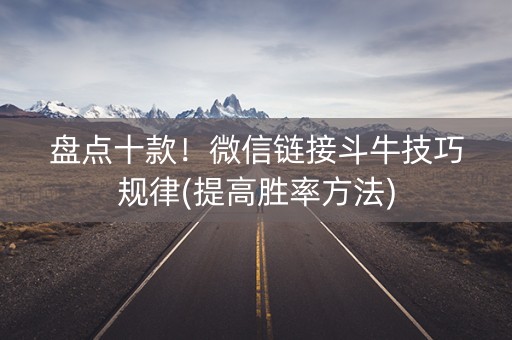 盘点十款！微信链接斗牛技巧规律(提高胜率方法)