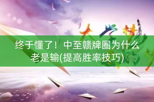 终于懂了！中至赣牌圈为什么老是输(提高胜率技巧)