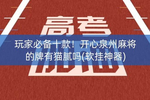 玩家必备十款！开心泉州麻将的牌有猫腻吗(软挂神器)