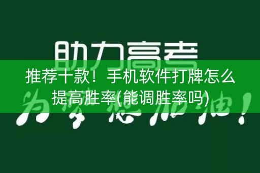推荐十款！手机软件打牌怎么提高胜率(能调胜率吗)
