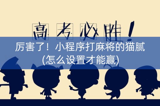 厉害了！小程序打麻将的猫腻(怎么设置才能赢)