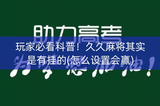 玩家必看科普！久久麻将其实是有挂的(怎么设置会赢)