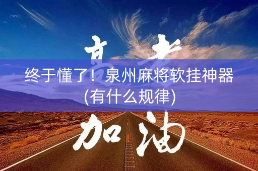 终于懂了！泉州麻将软挂神器(有什么规律)