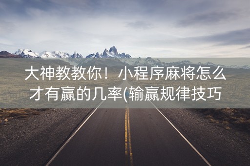 大神教教你！小程序麻将怎么才有赢的几率(输赢规律技巧)