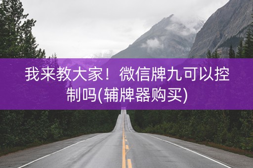 我来教大家！微信牌九可以控制吗(辅牌器购买)