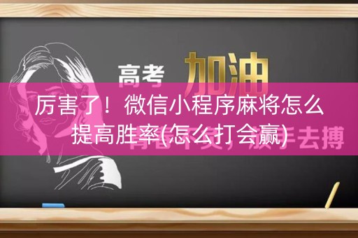 厉害了！微信小程序麻将怎么提高胜率(怎么打会赢)
