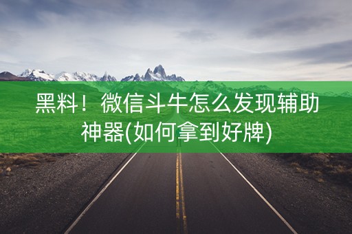 黑料！微信斗牛怎么发现辅助神器(如何拿到好牌)