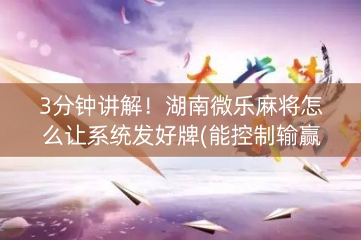 3分钟讲解！湖南微乐麻将怎么让系统发好牌(能控制输赢吗)