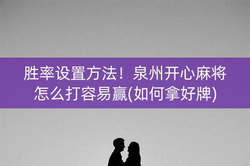 胜率设置方法！泉州开心麻将怎么打容易赢(如何拿好牌)