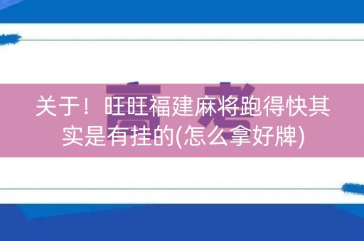 关于！旺旺福建麻将跑得快其实是有挂的(怎么拿好牌)